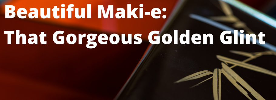 Beautiful Maki-e:  That Gorgeous Golden Glint